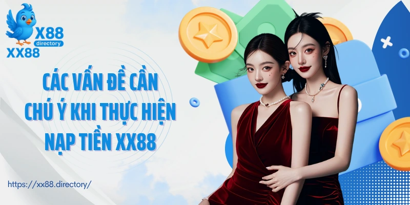 Các vấn đề cần chú ý khi thực hiện nạp tiền XX88