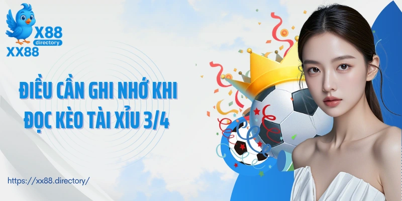 Điều cần ghi nhớ khi đọc kèo tài xỉu 3/4 
