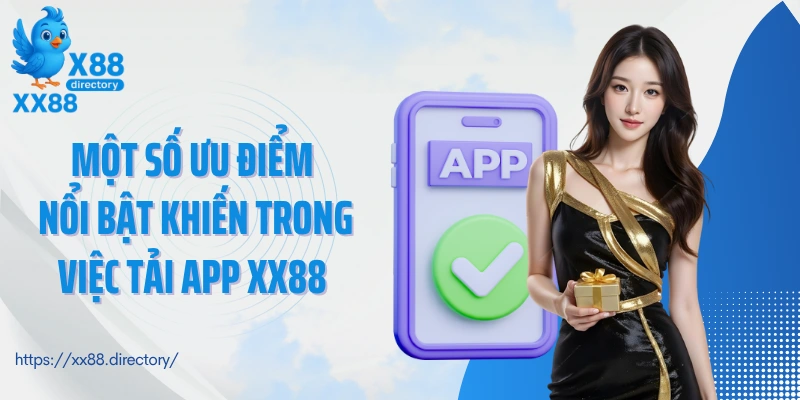 Một số ưu điểm nổi bật khiến trong việc tải app XX88 